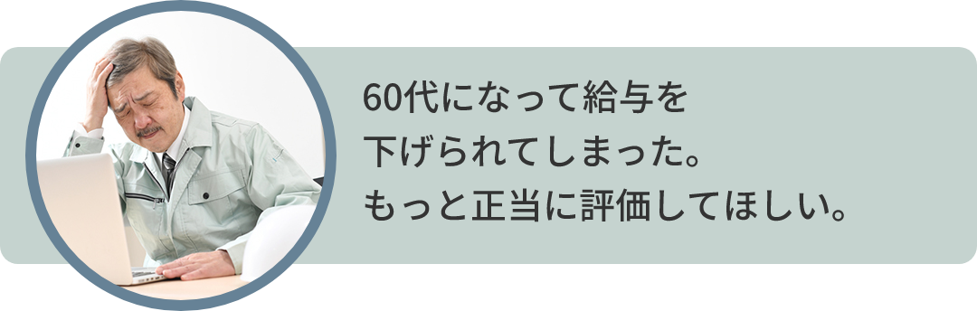 60代になって給与を 下げられてしまった。 もっと正当に評価してほしい。