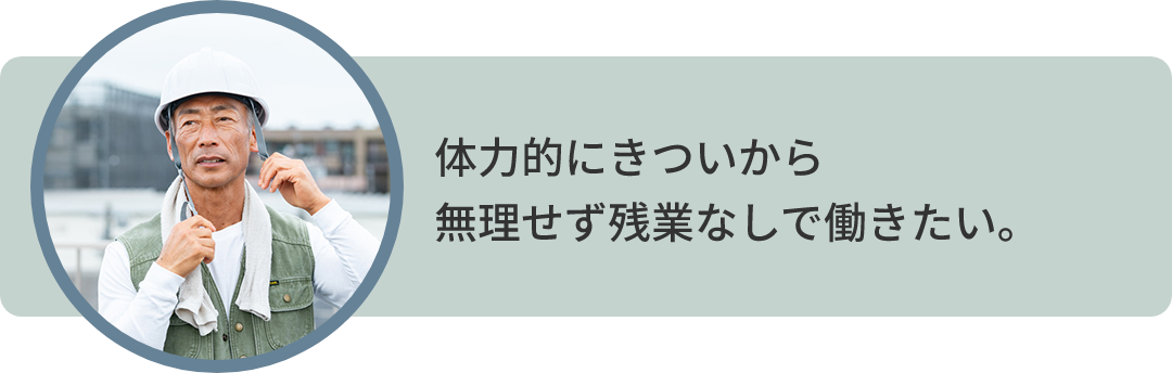 体力的にきついから 無理せず残業なしで働きたい。