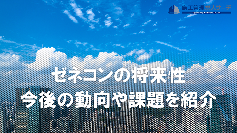 ゼネコンに将来性はある？気になる今後の動向や課題もあわせて紹介