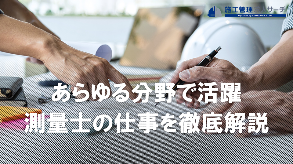 測量士のやりがいって？あらゆる分野で活躍できる測量士の仕事を徹底解説！