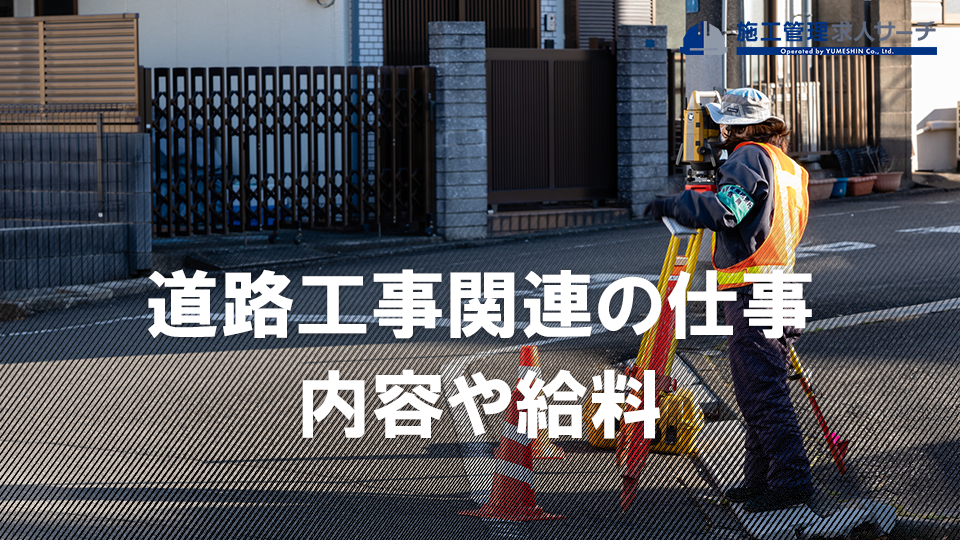 道路工事関連の仕事をしたいがどんな内容なのか？建設業界の中で給料はよいか？