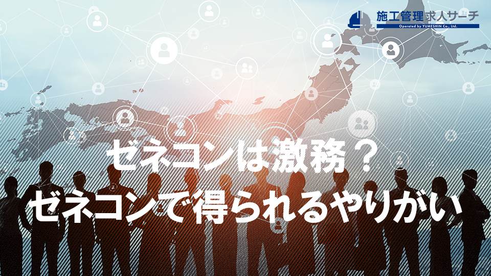 ゼネコンが激務と言われる5つの理由とは？ゼネコンで得られるやりがいも解説！