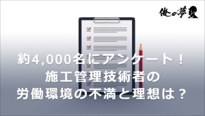 施工管理技術者が感じている労働環境の不満は？アンケート結果を公開！