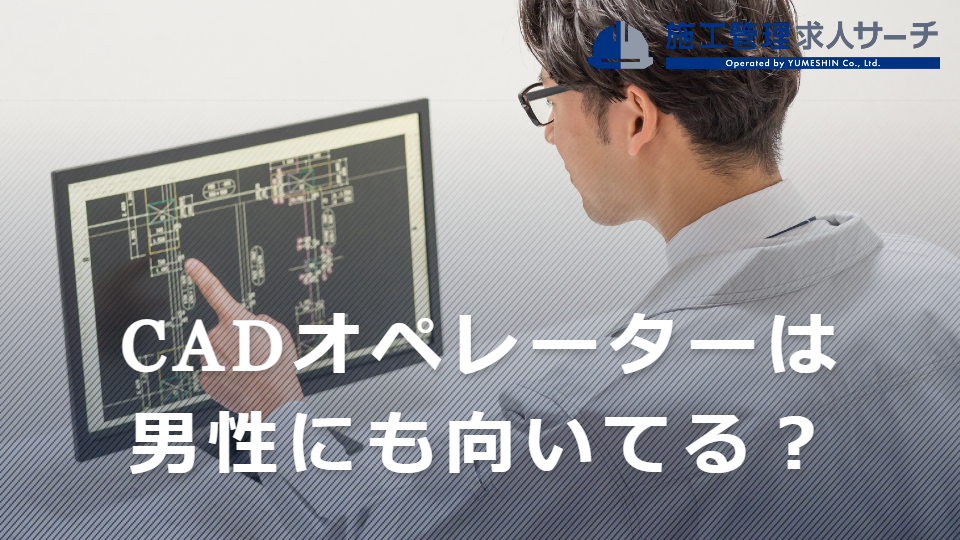 CADオペレーターは男性に向いている？概要やおすすめの資格などを紹介